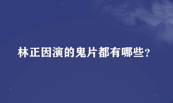 林正因演的鬼片都有哪些？