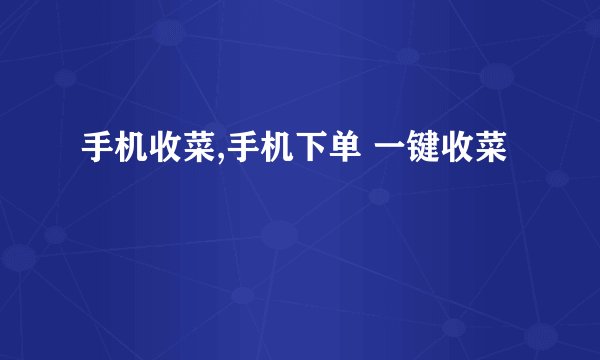 手机收菜,手机下单 一键收菜