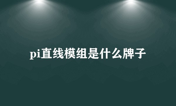 pi直线模组是什么牌子