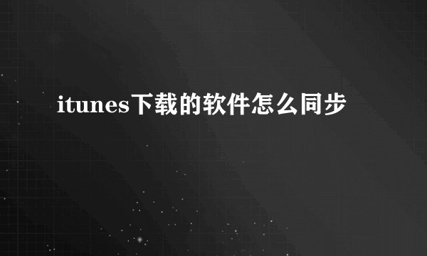 itunes下载的软件怎么同步