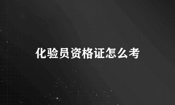 化验员资格证怎么考