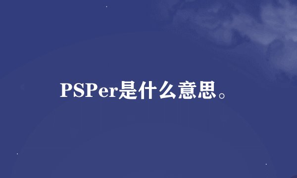 PSPer是什么意思。