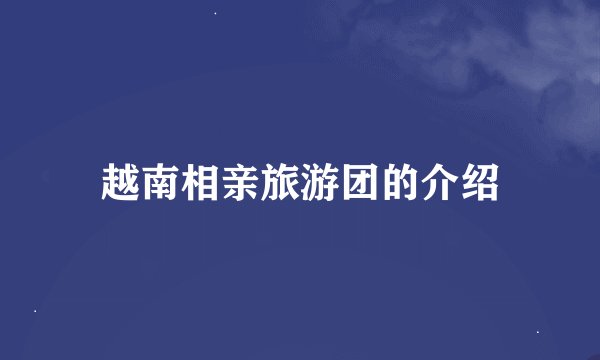 越南相亲旅游团的介绍
