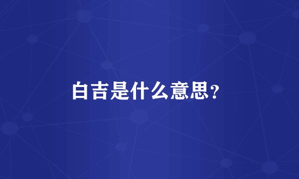白吉是什么意思？