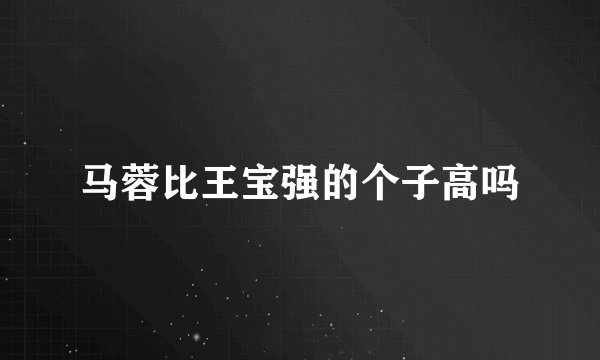 马蓉比王宝强的个子高吗
