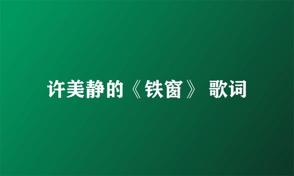 许美静的《铁窗》 歌词