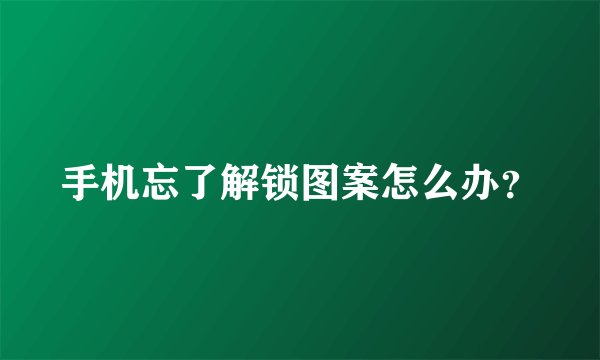 手机忘了解锁图案怎么办?