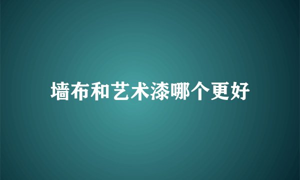 墙布和艺术漆哪个更好