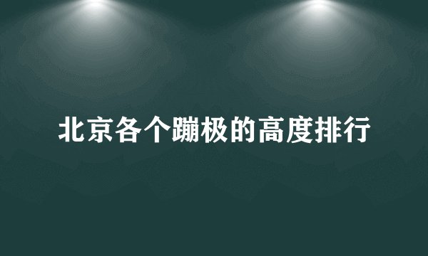 北京各个蹦极的高度排行
