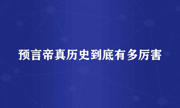 预言帝真历史到底有多厉害
