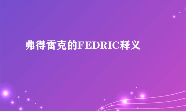 弗得雷克的FEDRIC释义