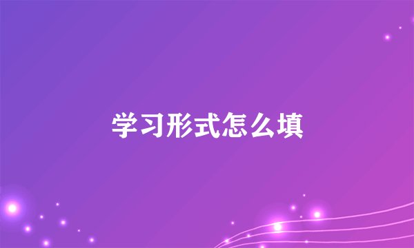 学习形式怎么填