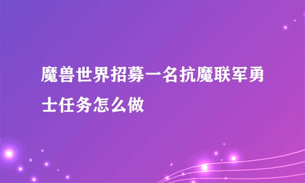 魔兽世界招募一名抗魔联军勇士任务怎么做