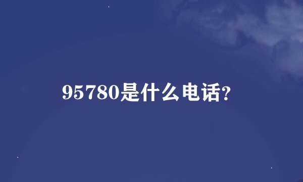 95780是什么电话？