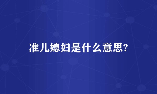 准儿媳妇是什么意思?