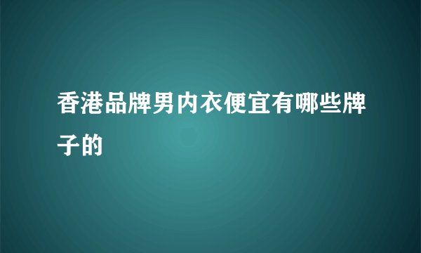 香港品牌男内衣便宜有哪些牌子的