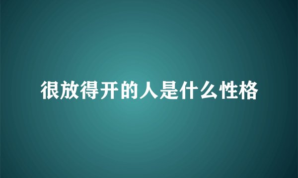 很放得开的人是什么性格