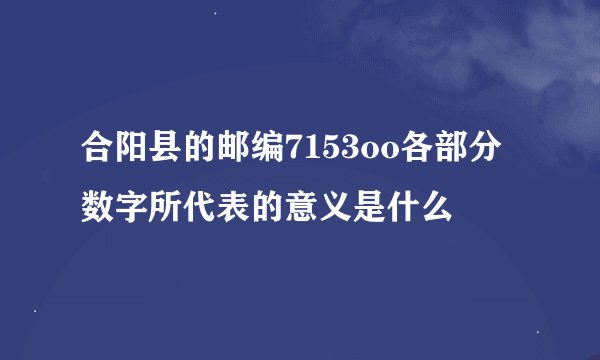 合阳县的邮编7153oo各部分数字所代表的意义是什么