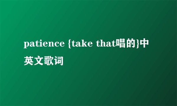 patience {take that唱的}中英文歌词