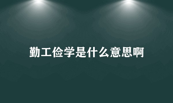 勤工俭学是什么意思啊