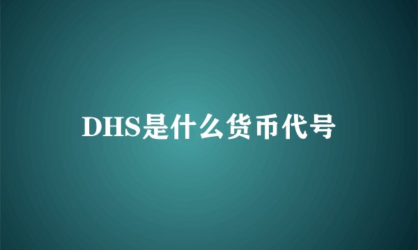 DHS是什么货币代号