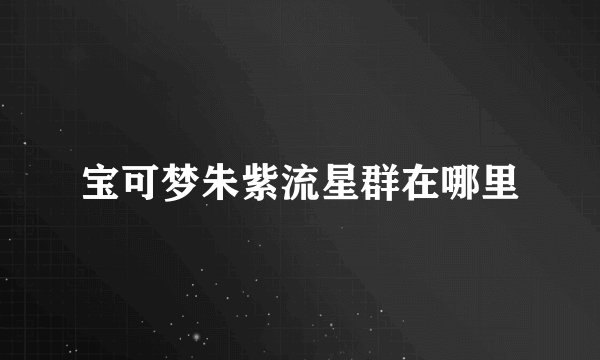 宝可梦朱紫流星群在哪里