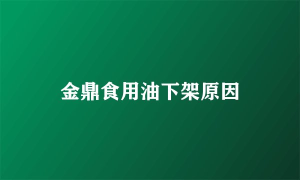 金鼎食用油下架原因