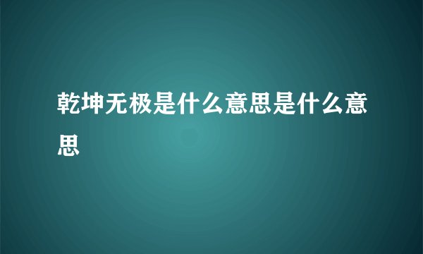 乾坤无极是什么意思是什么意思