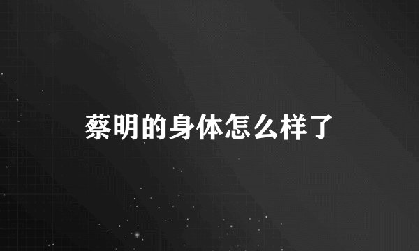 蔡明的身体怎么样了