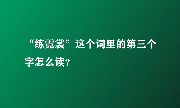 “练霓裳”这个词里的第三个字怎么读?