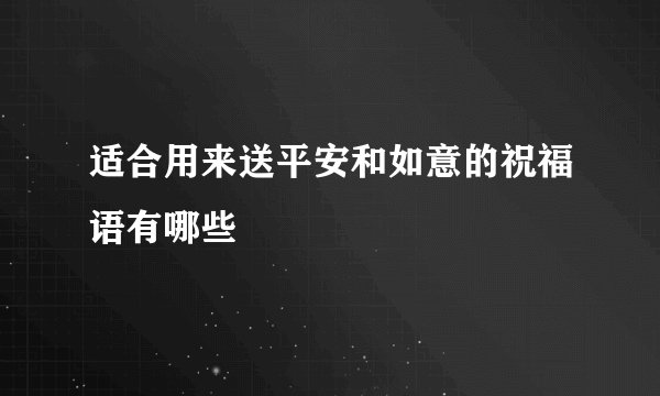 适合用来送平安和如意的祝福语有哪些