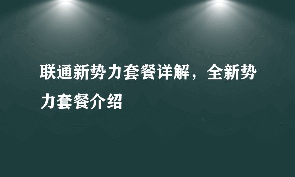 联通新势力套餐详解，全新势力套餐介绍