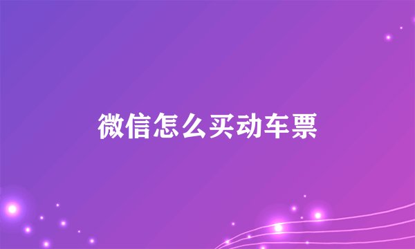 微信怎么买动车票
