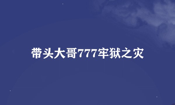 带头大哥777牢狱之灾