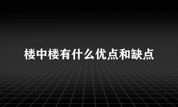 楼中楼有什么优点和缺点