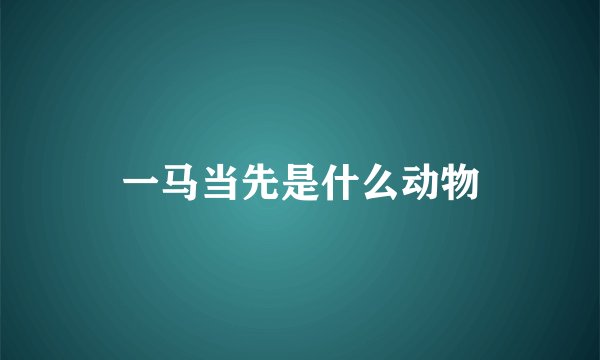 一马当先是什么动物