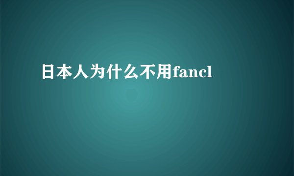 日本人为什么不用fancl