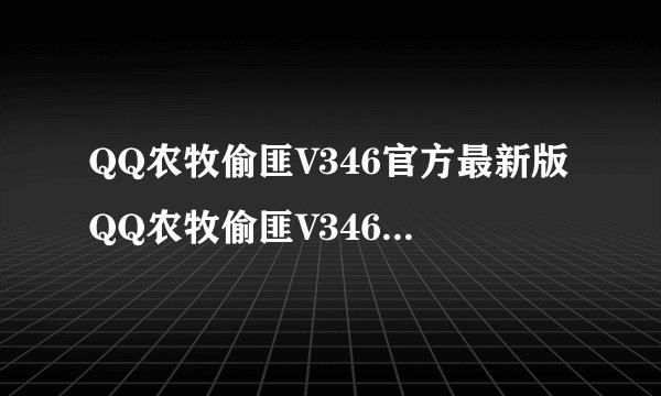 QQ农牧偷匪V346官方最新版QQ农牧偷匪V346官方最新版功能简介