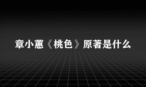 章小蕙《桃色》原著是什么