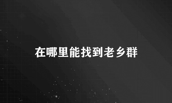 在哪里能找到老乡群