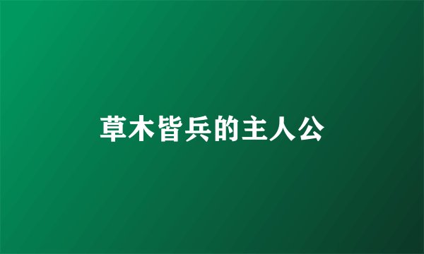 草木皆兵的主人公