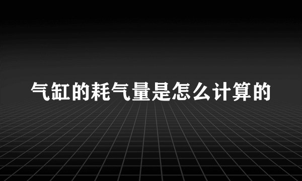 气缸的耗气量是怎么计算的