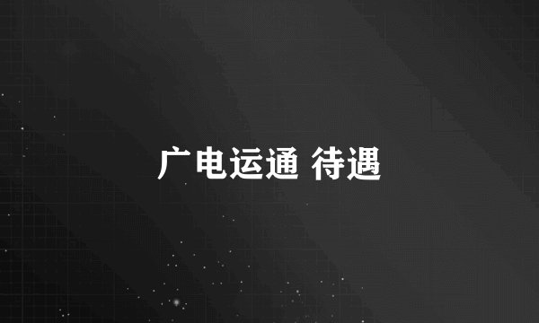 广电运通 待遇
