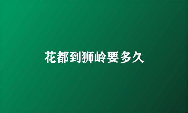 花都到狮岭要多久