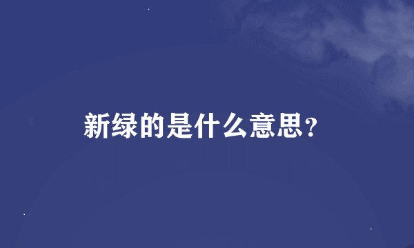 新绿的是什么意思？