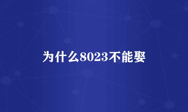 为什么8023不能娶