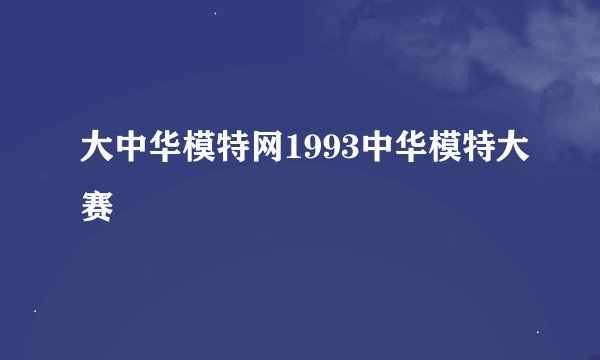 大中华模特网1993中华模特大赛