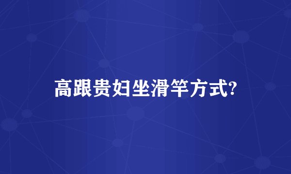 高跟贵妇坐滑竿方式?