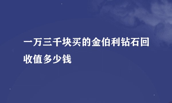 一万三千块买的金伯利钻石回收值多少钱