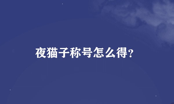 夜猫子称号怎么得？